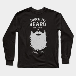 Touch My Beard And Tell Me I'm Pretty Funny Beard Long Sleeve T-Shirt